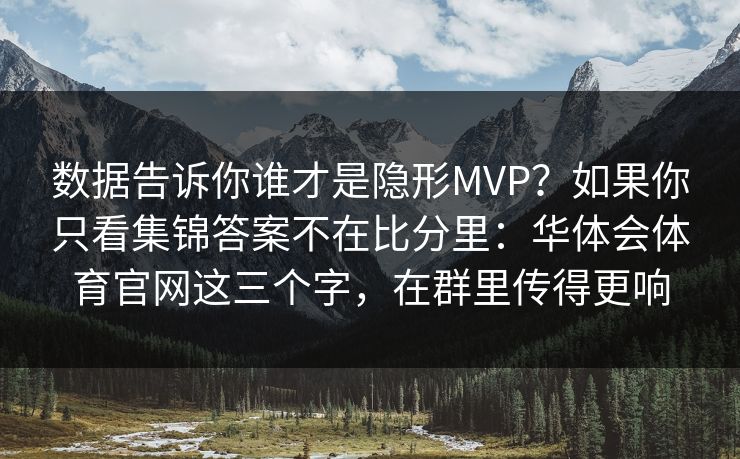 数据告诉你谁才是隐形MVP？如果你只看集锦答案不在比分里：华体会体育官网这三个字，在群里传得更响